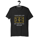 I have No Life - Soccer Son - Unisex t-shirt