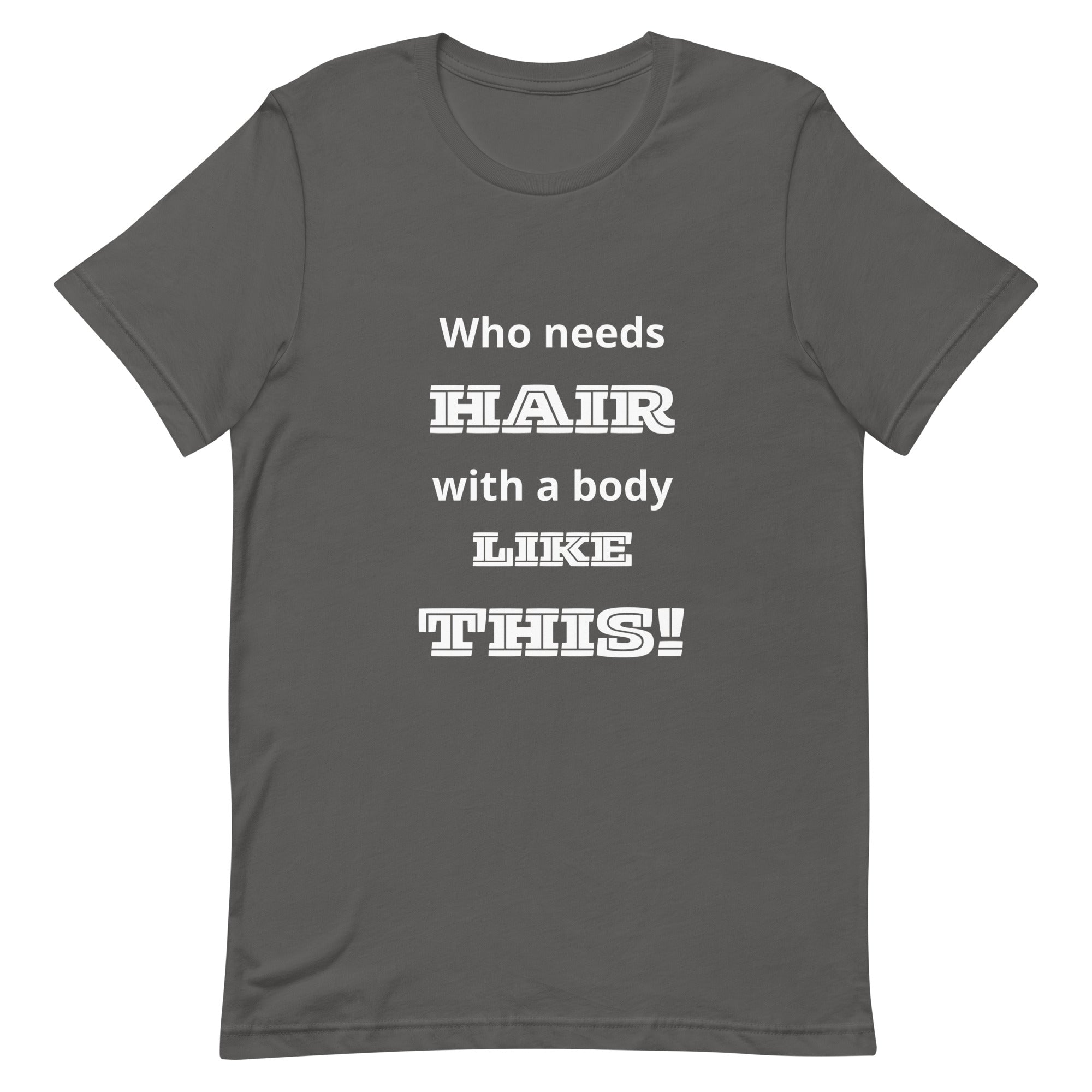 Who Need Hair With A Body Like This t-shirt